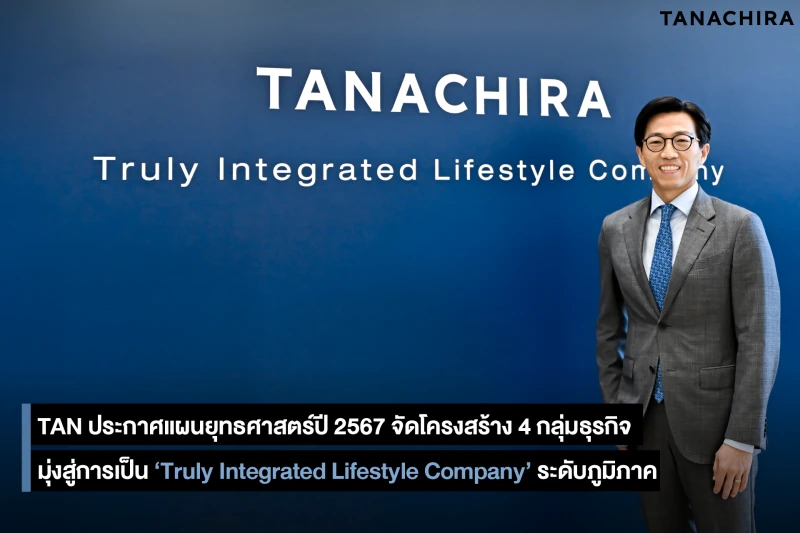 TAN ประกาศแผนยุทธศาสตร์ปี 2567 จัดโครงสร้าง 4 กลุ่มธุรกิจ  มุ่งสู่การเป็น ‘Truly Integrated Lifestyle Company’ ระดับภูมิภาค